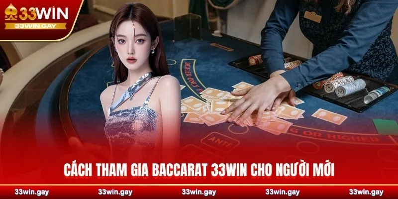 Baccarat 33WIN - Chiến thuật chơi bài thắng lớn mọi lượt 3 Cách tham gia Baccarat 33WIN cho người mới