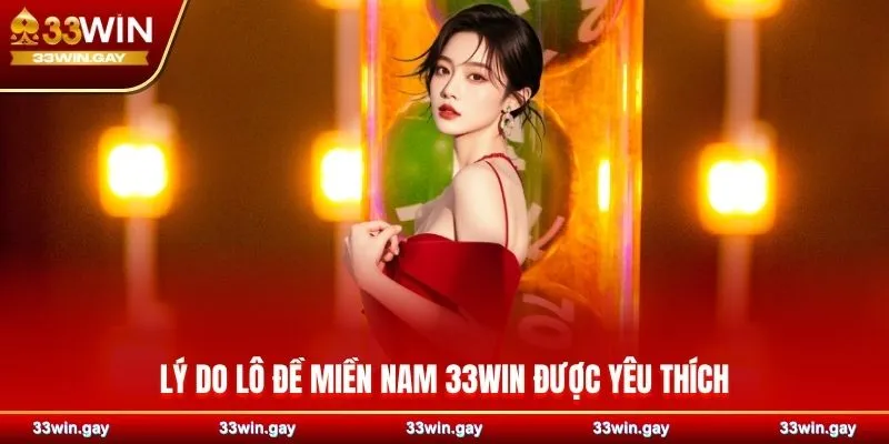 Lô đề miền Nam 33WIN – Khám phá cơ hội sinh lời hấp dẫn 3 Lý do lô đề miền Nam 33WIN được yêu thích