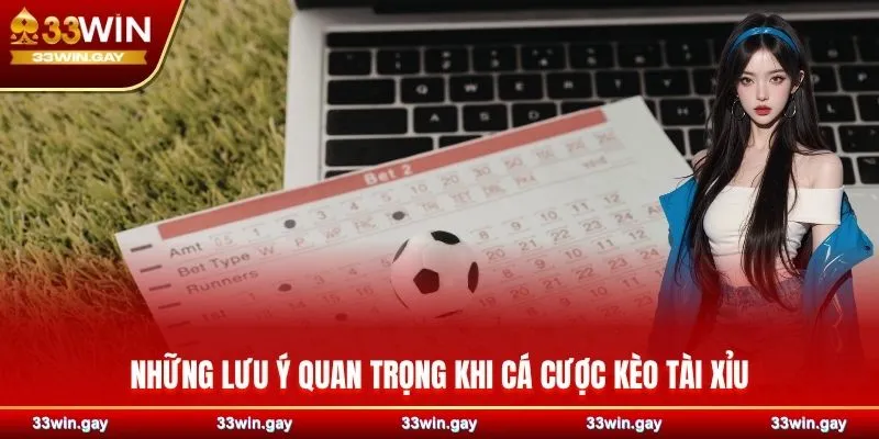 Kèo tài xỉu 33WIN – Trải nghiệm cá cược thông minh và đầy chiến lược 4 Những lưu ý quan trọng khi cá cược kèo tài xỉu